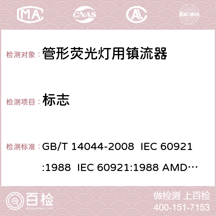 标志 管形荧光灯用镇流器 性能要求 GB/T 14044-2008 
IEC 60921:1988 
IEC 60921:1988 AMD1:1990 
IEC 60921:1988 AMD2:1994 
IEC 60921:2004 
IEC 60921:2004 AMD1:2006 5