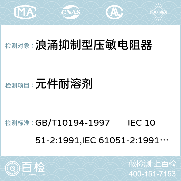 元件耐溶剂 电子设备用压敏电阻器第二部分：分规范浪涌抑制型压敏电阻器 GB/T10194-1997 IEC 1051-2:1991,IEC 61051-2:1991+A1:2009 4.22