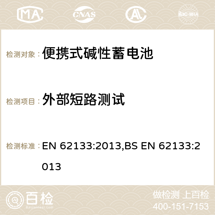 外部短路测试 含碱性或其他非酸性电解液的蓄电池和蓄电池组：便携式密封蓄电池和蓄电池组的安全性要求 EN 62133:2013,BS EN 62133:2013 7.3.2