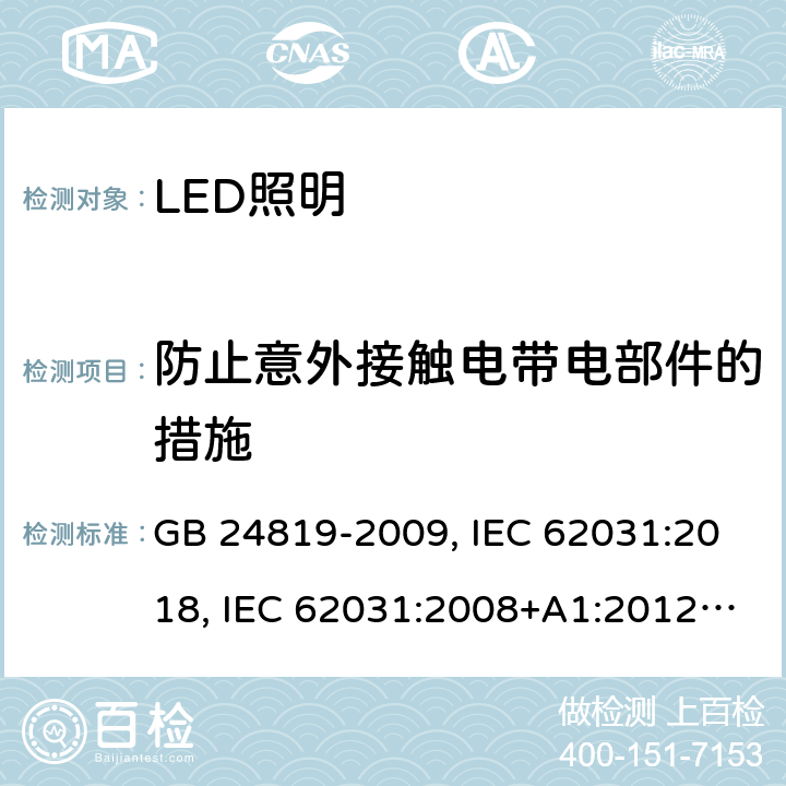 防止意外接触电带电部件的措施 LED照明模块的安全规范 GB 24819-2009, IEC 62031:2018, IEC 62031:2008+A1:2012+A2:2014, EN 62031:2008+A1:2013+A2:2015 10