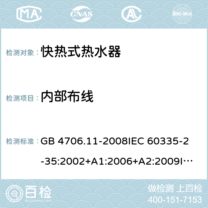 内部布线 家用和类似用途电器的安全 快热式电热水器的特殊要求 GB 4706.11-2008
IEC 60335-2-35:2002+A1:2006+A2:2009
IEC 60335-2-35:2012+A1:2016+A2:2020
EN 60335-2-35:2002+A1:2007+A2:2011
EN 60335-2-35:2016
EN 60335-2-35:2016+A1:2019
AS/NZS 60335.2.35:2013+A1:2017 23