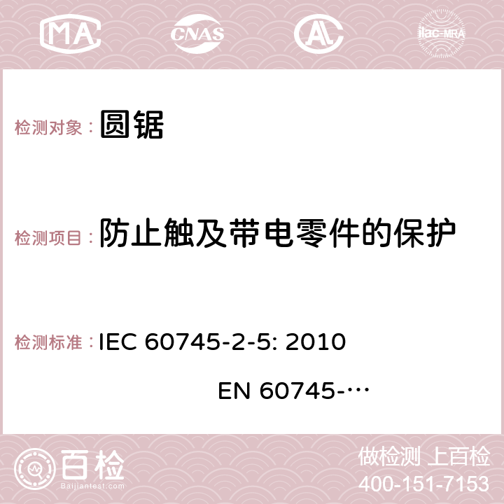 防止触及带电零件的保护 手持式电动工具的安全 第二部分：圆锯的专用要求 IEC 60745-2-5: 2010 EN 60745-2-5: 2010 GB/T 3883.5-2007 AS/NZS 60745.2.5：2011 9