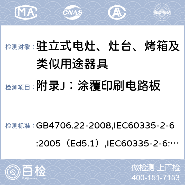 附录J：涂覆印刷电路板 家用和类似用途电器的安全驻立式电灶、灶台、烤炉及类似器具的特殊要求 GB4706.22-2008,IEC60335-2-6:2005（Ed5.1）,IEC60335-2-6:2014+A1:2018,EN60335-2-6:2015 附录J