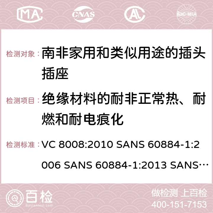 绝缘材料的耐非正常热、耐燃和耐电痕化 家用和类似用途的插头插座 第1部分:通用要求 VC 8008:2010 SANS 60884-1:2006 SANS 60884-1:2013 SANS 60884-2-3:2007 SANS 60884-2-5:1995 SANS 60884-2-5:2018 SANS 60884-2-7:2013 28