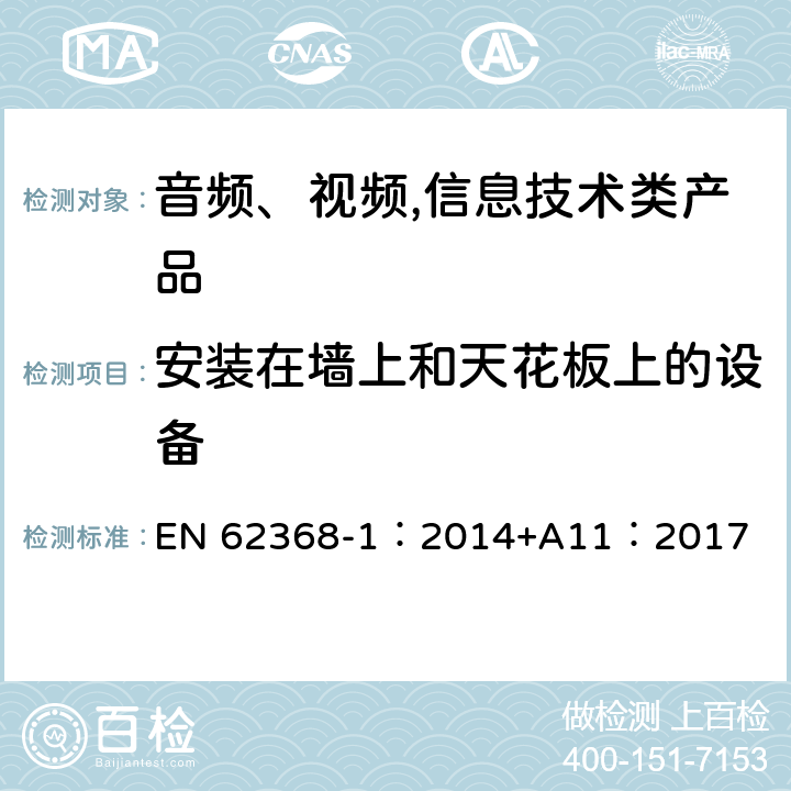 安装在墙上和天花板上的设备 音频、视频,信息技术设备 －第一部分 ：安全要求 EN 62368-1：2014+A11：2017 8.7