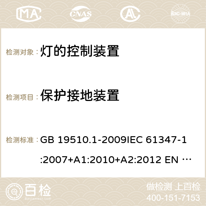 保护接地装置 灯的控制装置 第1部分：一般要求和安全要求 GB 19510.1-2009
IEC 61347-1:2007+A1:2010+A2:2012 
EN 61347-1：2015 9