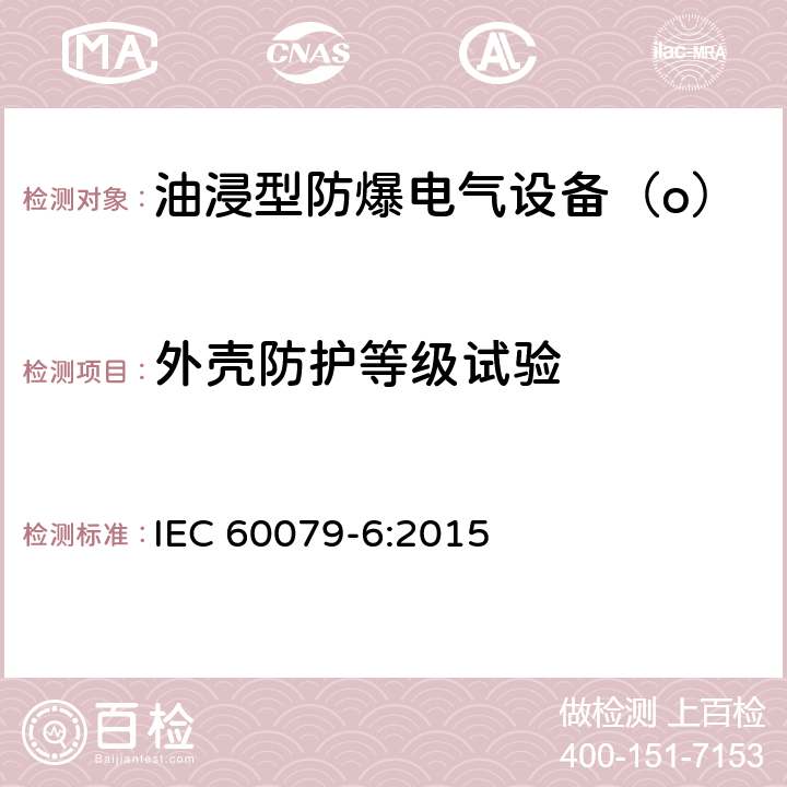 外壳防护等级试验 《爆炸性气体环境用电气设备 第6部分：油浸型“o”》 IEC 60079-6:2015 4.5.4