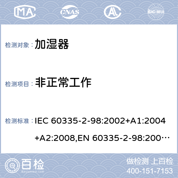 非正常工作 家用和类似用途电器安全–第2-98部分:加湿器的特殊要求 IEC 60335-2-98:2002+A1:2004+A2:2008,EN 60335-2-98:2003+A1:2005+A2:2008+A11:2019,AS/NZS 60335.2.98:2005+A1:2005+A2:2014