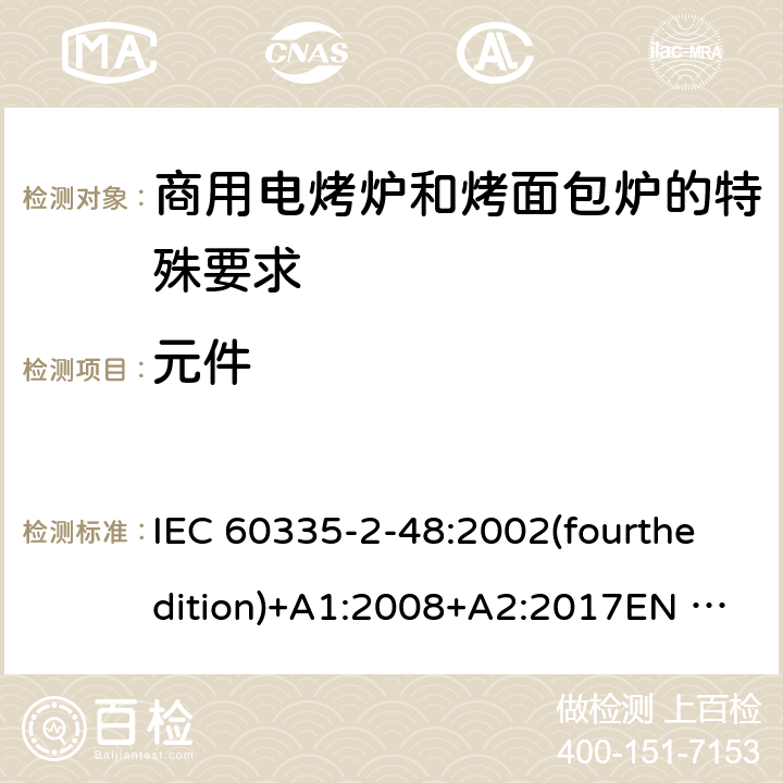 元件 家用和类似用途电器的安全商用电烤炉和烤面包炉的特殊要求 IEC 60335-2-48:2002(fourthedition)+A1:2008+A2:2017EN 60335-2-48:2003+A1:2008+A11:2012+A2:2019GB 4706.39-2008 24