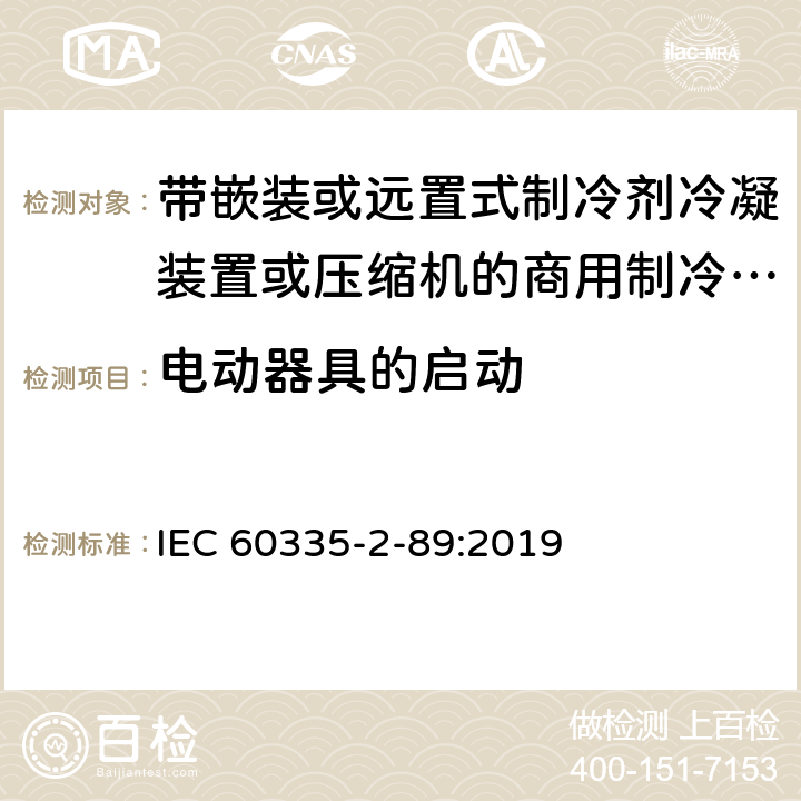 电动器具的启动 家用和类似用途电器的安全 带嵌装或远置式制冷剂冷凝装置或压缩机的商用制冷器具的特殊要求 IEC 60335-2-89:2019 9