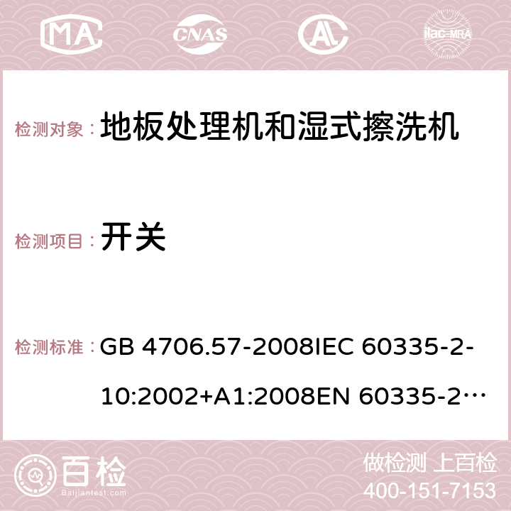 开关 家用和类似用途电器的安全 地板处理机和湿式擦洗机的特殊要求 GB 4706.57-2008IEC 60335-2-10:2002+A1:2008
EN 60335-2-10:2003+A1:2008
AS/NZS 60335.2.10:2006+A1:2009 附录H