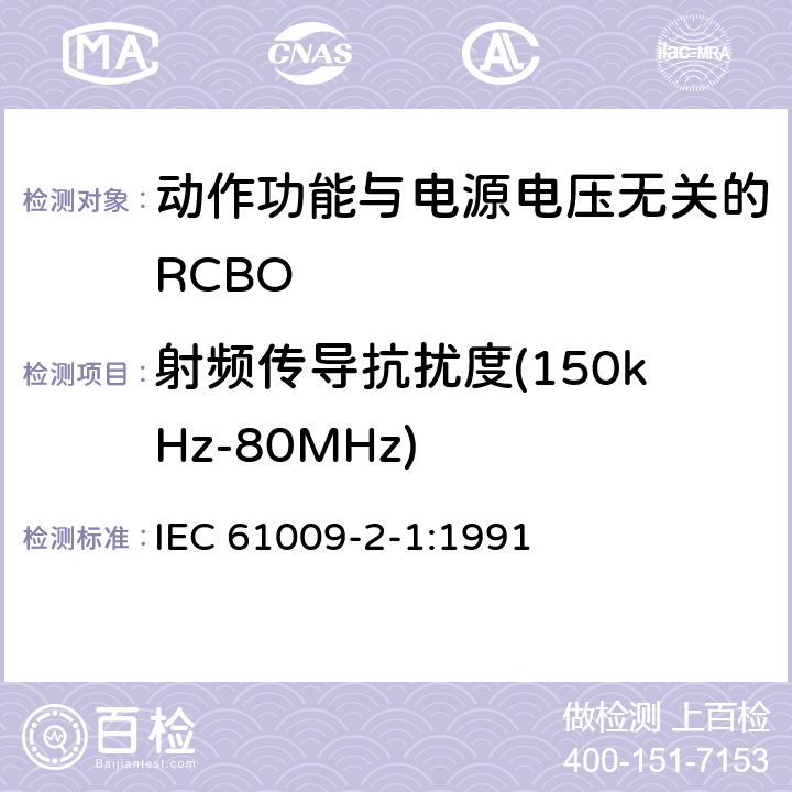 射频传导抗扰度(150kHz-80MHz) 《家用和类似用途的带过电流保护的剩余 电流动作断路器（RCBO） 第21部分：一般规则对动作功能与电源电压无关的RCBO的适用性》 IEC 61009-2-1:1991 9.24