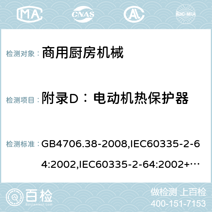 附录D：电动机热保护器 家用和类似用途电器的安全　商用电动饮食加工机械的特殊要求 GB4706.38-2008,IEC60335-2-64:2002,IEC60335-2-64:2002+A1:2007+A2:2017,EN60335-2-64:2000+A1:2002 附录D