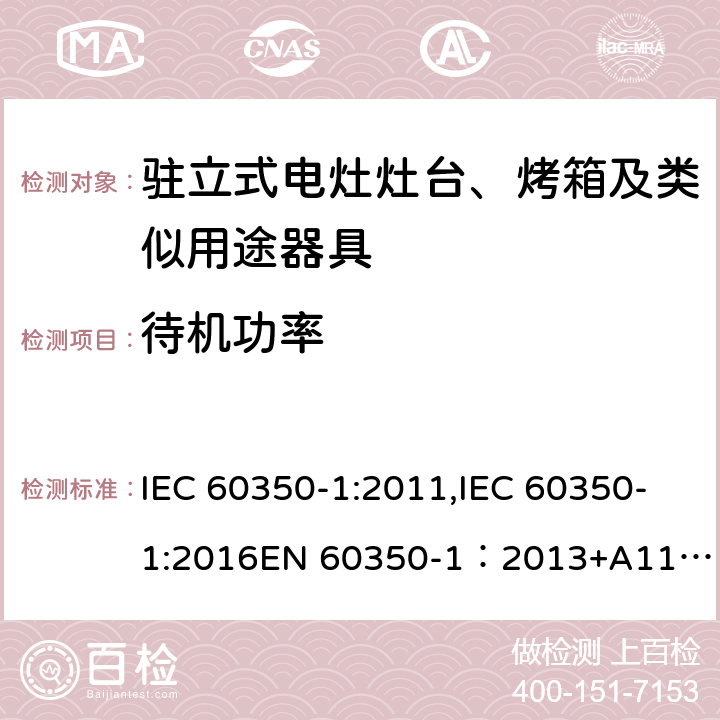 待机功率 家用电器烹饪器具 第1 部分：烤箱，蒸汽烤箱和烤架的性能测试方法 IEC 60350-1:2011,IEC 60350-1:2016
EN 60350-1：2013+A11:2014,EN 60350-1:2016 Cl.12