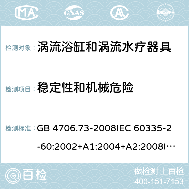 穩定性和機械危險 家用和類似用途電器的安全 渦流浴缸和渦流水療器具的特殊要求 GB 4706.73-2008
IEC 60335-2-60:2002+A1:2004+A2:2008
IEC60335-2-60:2017
EN 60335-2-60:2003+A1:2005+A2:2008+A11:2010+A12:2010
AS/NZS 60335.2.60:2006+A1:2009 20