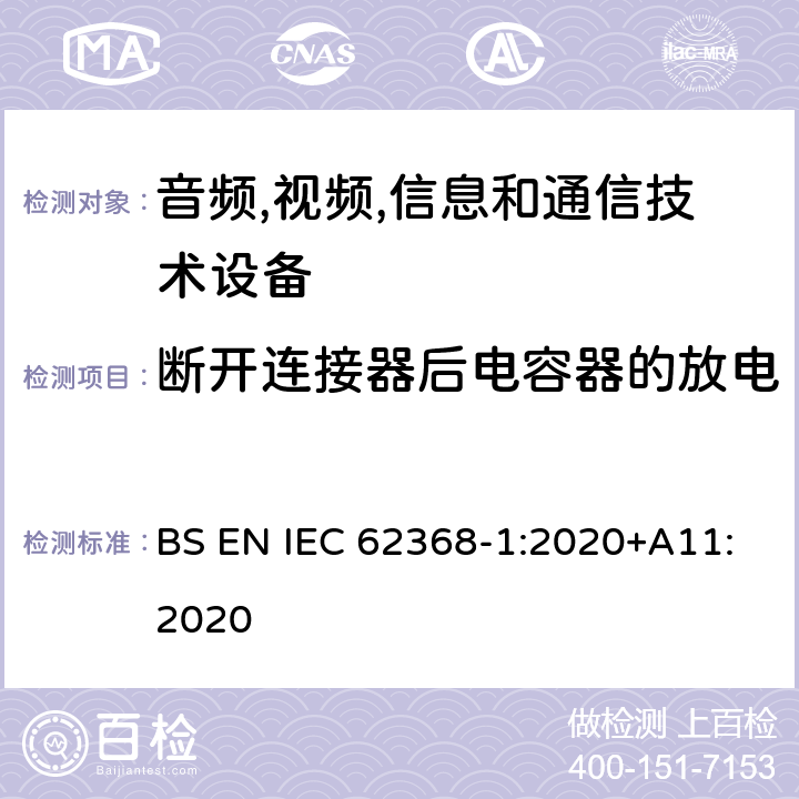 断开连接器后电容器的放电 IEC 62368-1:2020 音频/视频,信息和通信技术设备-第一部分: 安全要求 BS EN +A11:2020 5.5.2.2