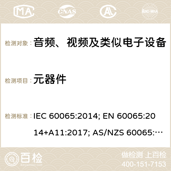 元器件 音频、视频及类似电子设备 安全要求 IEC 60065:2014; EN 60065:2014+A11:2017; AS/NZS 60065:2018;GB 8898-2011;J60065(2019);UL 60065:2015 14