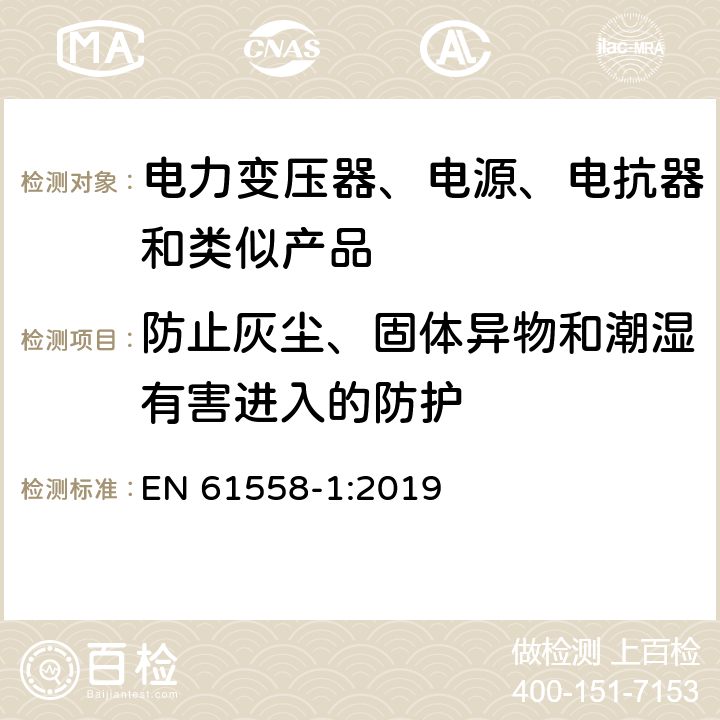 防止灰尘、固体异物和潮湿有害进入的防护 电力变压器、电源、电抗器和类似产品的安全 第1部分：通用要求和试验 EN 61558-1:2019 17