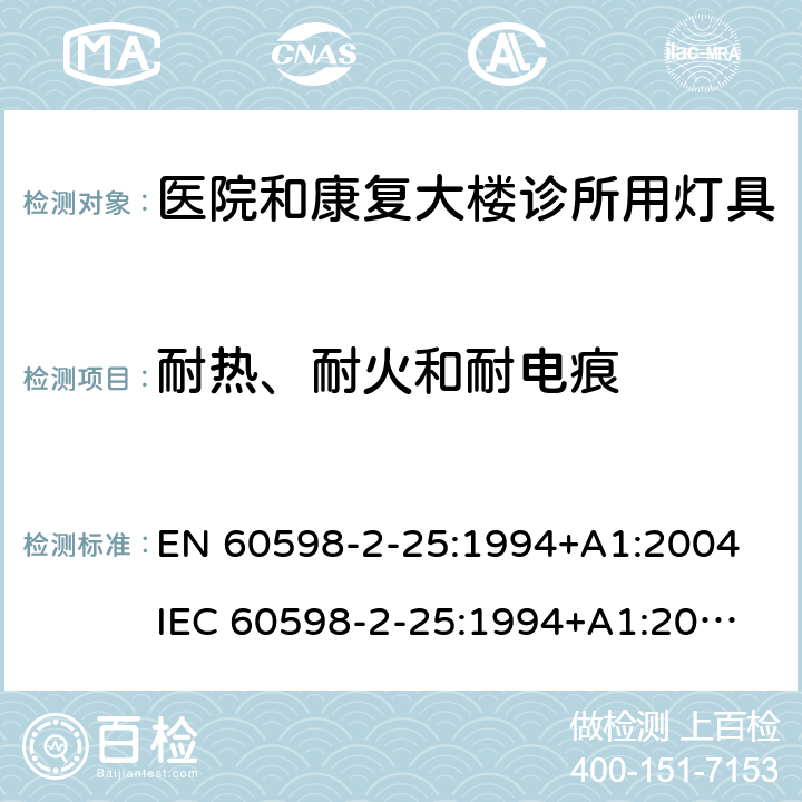 耐热、耐火和耐电痕 灯具第2-25部分医院和康复大楼诊所用灯具的安全要求 
EN 60598-2-25:1994+A1:2004
IEC 60598-2-25:1994+A1:2004 25.15