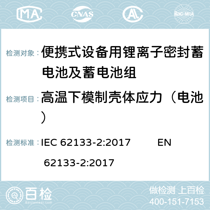 高温下模制壳体应力（电池） 含碱性或非酸性电解液的单体蓄电池（电芯）和蓄电池组：便携式设备用便携式密封蓄电池和蓄电池组的安全要求—第二部分：锂系电池 IEC 62133-2:2017 EN 62133-2:2017 7.2.2