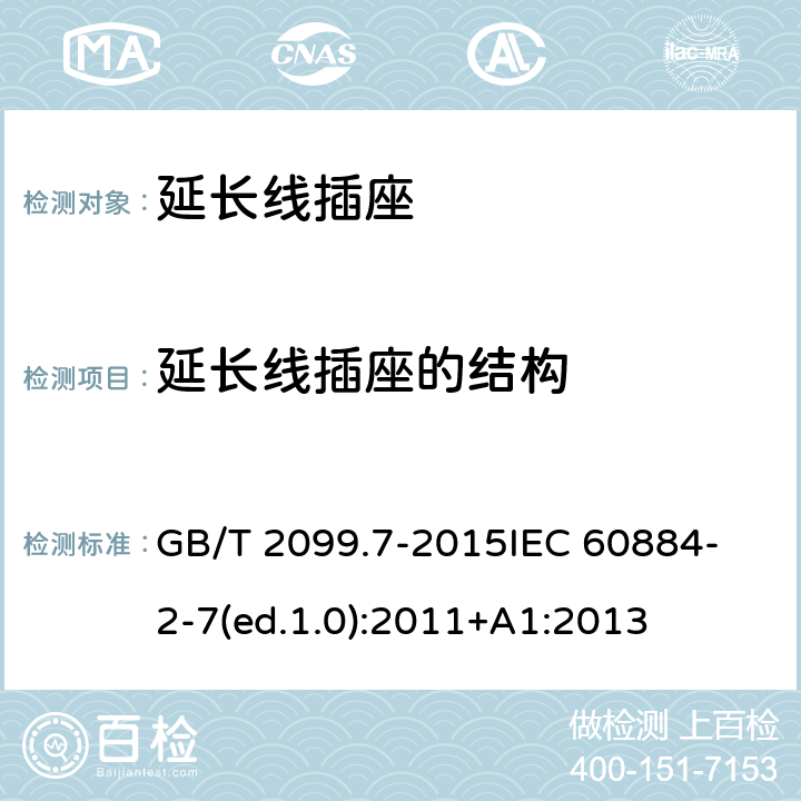 延长线插座的结构 家用和类似用途插头插座 第2-7部分：延长线插座的特殊要求 GB/T 2099.7-2015
IEC 60884-2-7(ed.1.0):2011+A1:2013 14