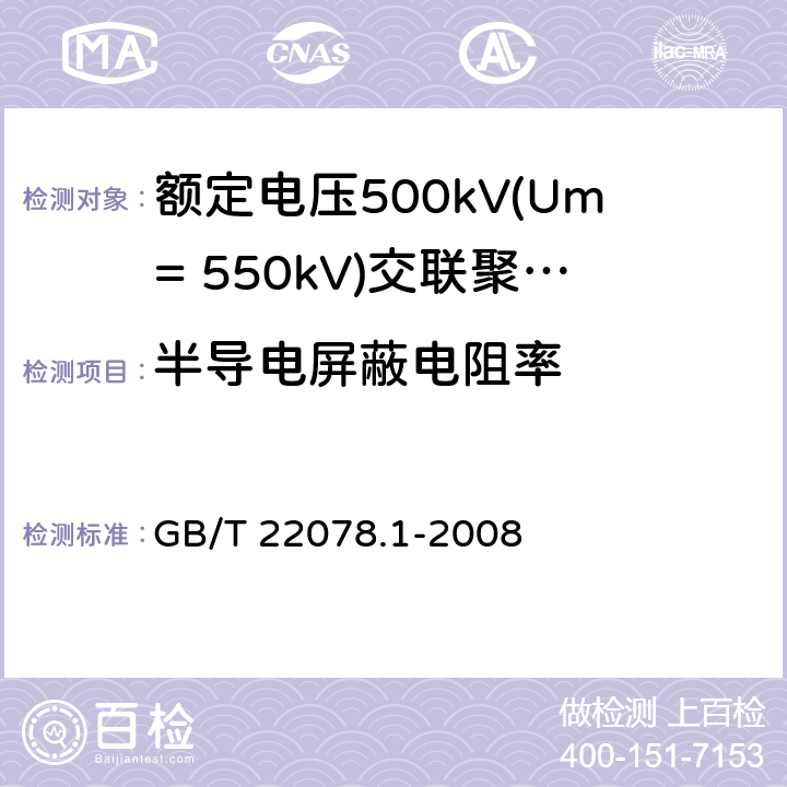 半导电屏蔽电阻率 《额定电压500kV(Um= 550kV)交联聚乙烯绝缘电力电缆及其附件 第1部分:额定电压500kV(Um=550kV)交联聚乙烯绝缘电力电缆及其附件 试验方法和要求》 GB/T 22078.1-2008 12.4.11