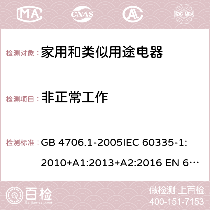 非正常工作 家用和类似用途电器的安全　第1部分：通用要求 GB 4706.1-2005
IEC 60335-1:2010+A1:2013+A2:2016 
EN 60335-1:2012+A11:2014+A13:2017 AS/NZS 60335.1:2011+A1:2012+A2:2014+A3:2015+A4:2017
19