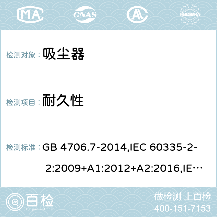 耐久性 家用和类似用途电器的安全第2部分：真空吸尘器和吸水式清洁器的特殊要求 GB 4706.7-2014,IEC 60335-2- 2:2009+A1:2012+A2:2016,IEC 60335-2- 2:2019,EN 60335-2-2:2010+A11:2012+A1:2013,AS/NZS 60335.2.2:2018