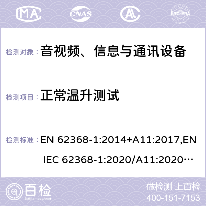 正常温升测试 音视频、信息与通讯设备1部分:安全 EN 62368-1:2014+A11:2017,EN IEC 62368-1:2020/A11:2020,BS EN IEC 62368-1:2020+A11:2020 5.4.1.4，6.3.2，9.2.5