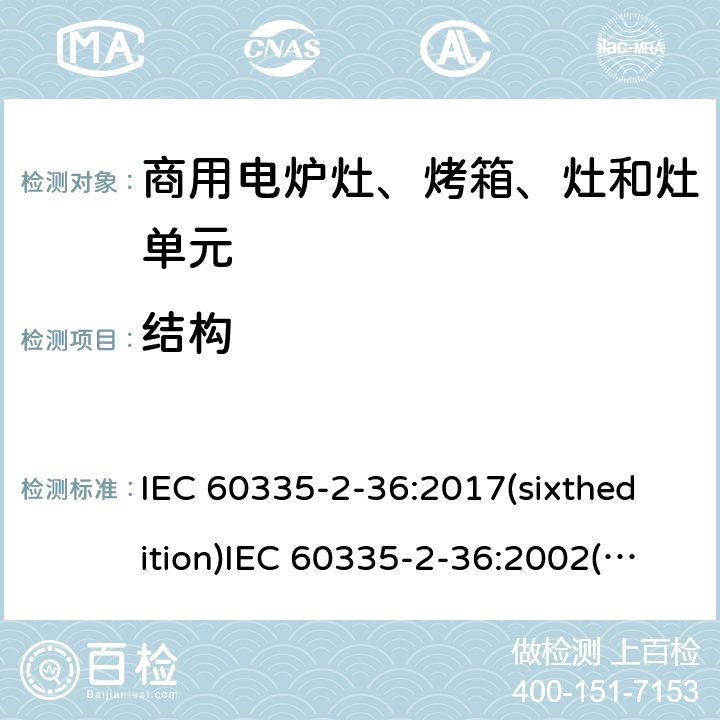 结构 家用和类似用途电器的安全 商用电炉灶、烤箱、灶和灶单元的特殊要求 IEC 60335-2-36:2017(sixthedition)IEC 60335-2-36:2002(fifthedition)+A1:2004+A2:2008EN 60335-2-36:2002+A1:2004+A2:2008+A11:2012GB 4706.52-2008 22