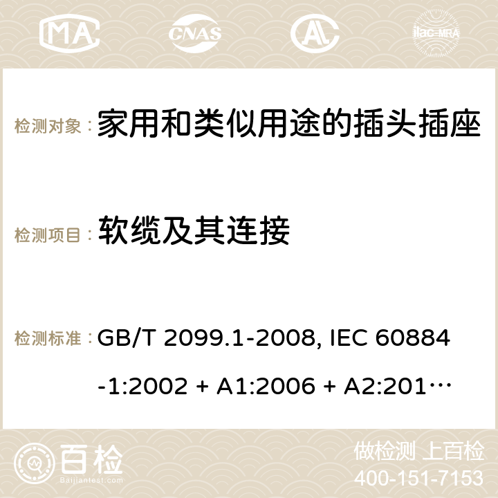 软缆及其连接 家用和类似用途插头插座 GB/T 2099.1-2008, IEC 60884-1:2002 + A1:2006 + A2:2013,DIN VDE 0620-2-1:2013 23