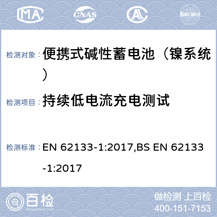 持续低电流充电测试 含碱性或其他非酸性电解液的蓄电池和蓄电池组：便携式密封蓄电池和蓄电池组的安全性要求 第一部分：镍系统 EN 62133-1:2017,BS EN 62133-1:2017 7.2.1