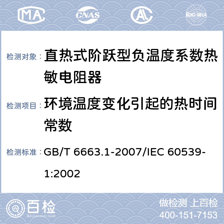 环境温度变化引起的热时间常数 直热式阶跃型负温度系数热敏电阻器 第1部分:总规范 GB/T 6663.1-2007/IEC 60539-1:2002 4.11