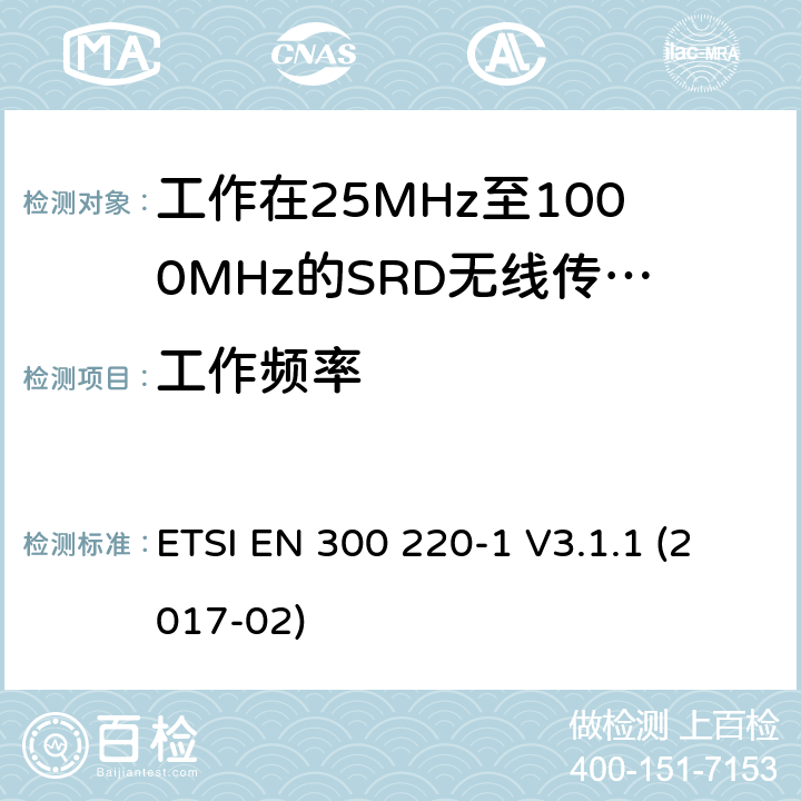 工作频率 短距离设备(SRD),工作频率范围为25 MHz至1000 MHz；第一部分：技术特性和测试方法 ETSI EN 300 220-1 V3.1.1 (2017-02) 5.1