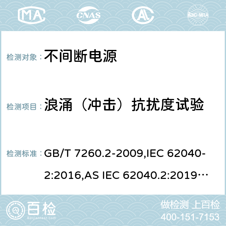 浪涌（冲击）抗扰度试验 不间断电源设备(UPS) 第2部分:电磁兼容性(EMC)要求 GB/T 7260.2-2009,IEC 62040-2:2016,AS IEC 62040.2:2019,EN IEC 62040-2:2018,BS EN IEC 62040-2:2018 7.3