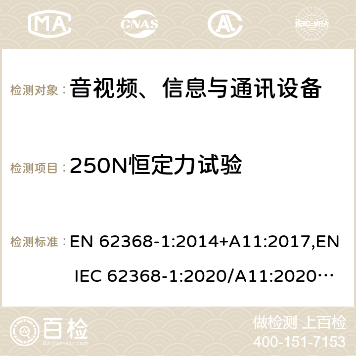 250N恒定力试验 音视频、信息与通讯设备1部分:安全 EN 62368-1:2014+A11:2017,EN IEC 62368-1:2020/A11:2020,BS EN IEC 62368-1:2020+A11:2020 附录T.5