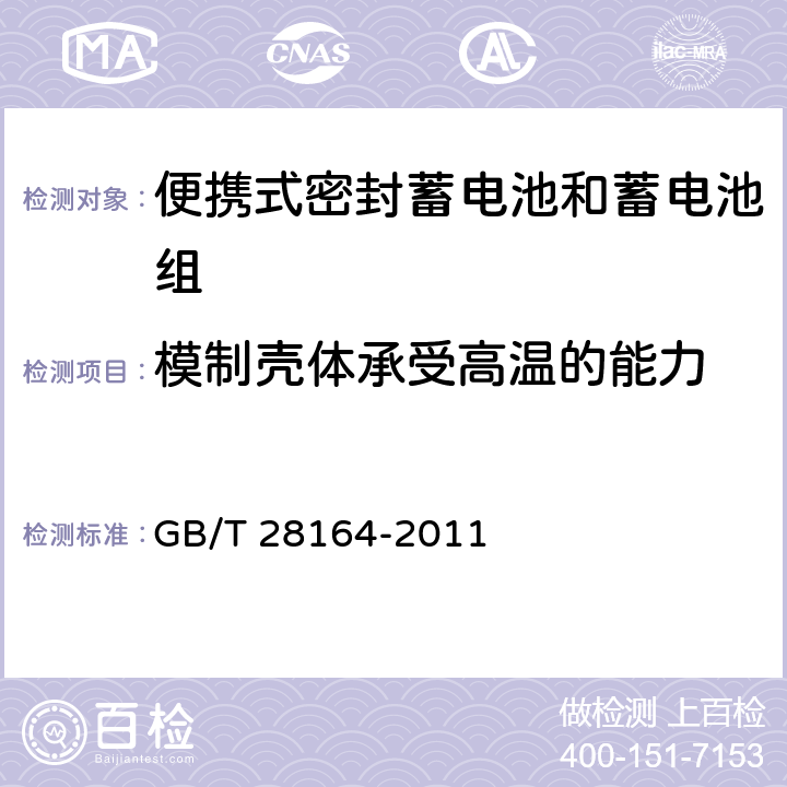 模制壳体承受高温的能力 含碱性或其它非酸性电解质的蓄电池和蓄电池组 便携式密封蓄电池和蓄电池组的安全性要求 GB/T 28164-2011 4.2.3