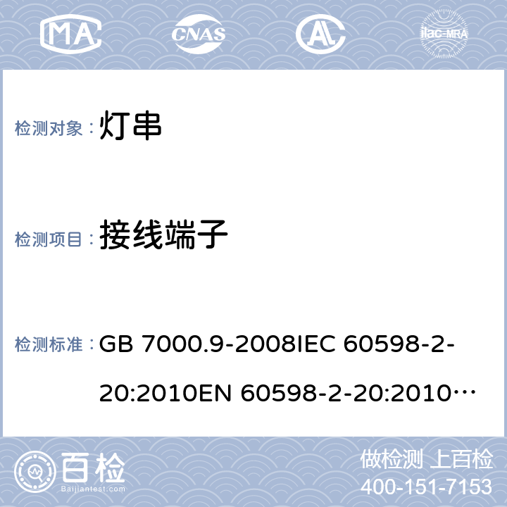 接线端子 灯具 第2-20部分：特殊要求 灯串 GB 7000.9-2008
IEC 60598-2-20:2010
EN 60598-2-20:2010
AS/NZS 60598.2.20:2002 
AS/NZS 60598.2.20：2018
IEC 60598-2-20:2014
EN 60598-2-20:2015+AC:2017 9