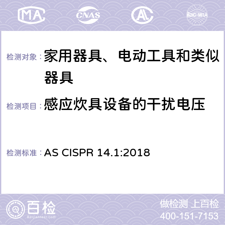 感应炊具设备的干扰电压 AS CISPR 14.1-2018 家用电器、电动工具和类似器具的电磁兼容要求 第1部分：发射 AS CISPR 14.1:2018 4.3.2