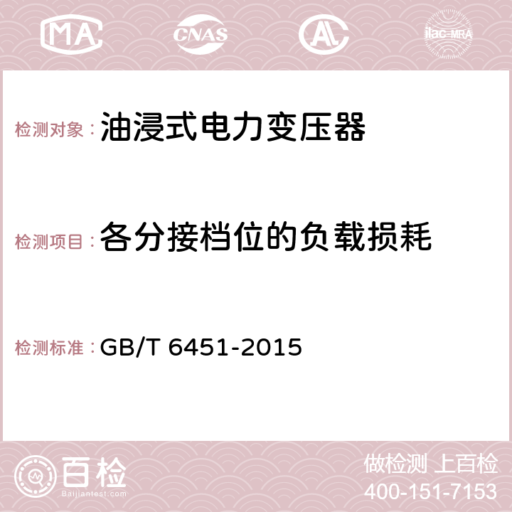 各分接档位的负载损耗 《油浸式电力变压器技术参数和要求》 GB/T 6451-2015 5.3.11
6.3.8
7.3.9
8.3.9
9.3.9
10.3.9