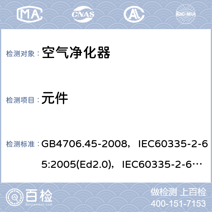 元件 家用和类似用途电器的安全 空气净化器的特殊要求 GB4706.45-2008，IEC60335-2-65:2005(Ed2.0)，IEC60335-2-65:2002+A1:2008+A2:2015,EN60335-2-65:2003+A11:2012 第24章