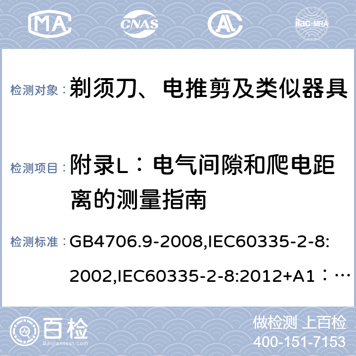 附录L：电气间隙和爬电距离的测量指南 家用和类似用途电器的安全　剃须刀、电推剪及类似器具的特殊要求 GB4706.9-2008,IEC60335-2-8:2002,IEC60335-2-8:2012+A1：2015+A2:2018,EN60335-2-8:2015+A1:2016 附录L