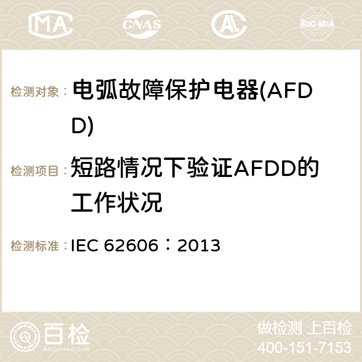 短路情况下验证AFDD的工作状况 《电弧故障保护电器(AFDD)的一般要求》 IEC 62606：2013 9.11