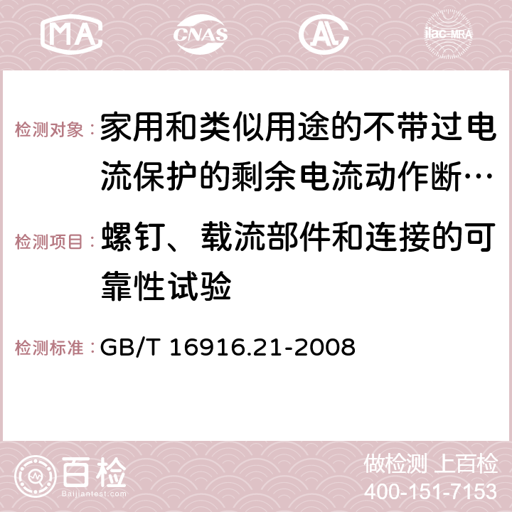 螺钉、载流部件和连接的可靠性试验 家用和类似用途的不带过电流保护的剩余电流动作断路器（RCCB） 第21部分：一般规则对动作功能与电源电压无关的RCCB的适用性 GB/T 16916.21-2008 9.4