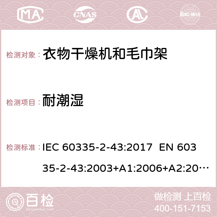 耐潮湿 家用和类似用途电器 衣物干燥机和毛巾架的特殊要求 IEC 60335-2-43:2017 EN 60335-2-43:2003+A1:2006+A2:2008 AS/NZS 60335.2.43:2018 15