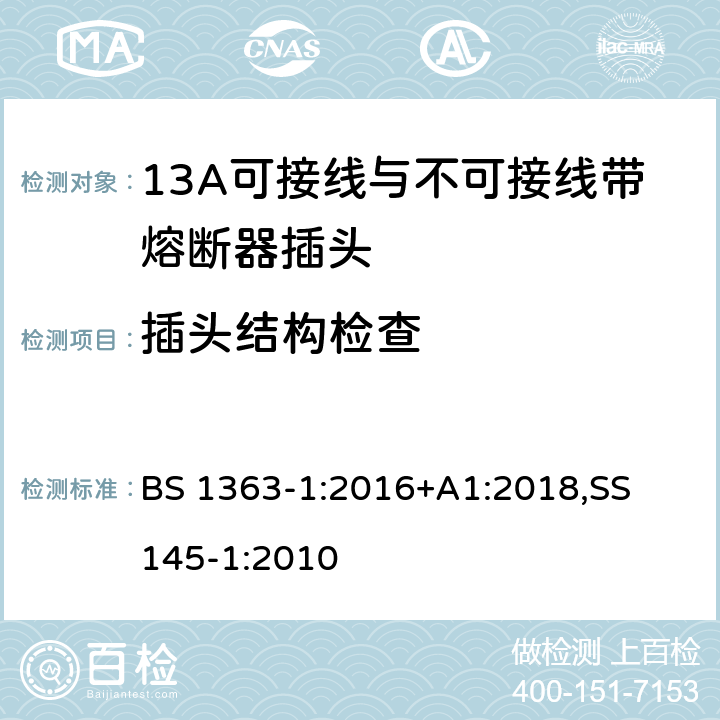 插头结构检查 13A 插头，插座，适配器以及连接部件-第一部分： 13A可接线与不可接线带熔断器插头的要求 BS 1363-1:2016+A1:2018,
SS 145-1:2010 12.2,12.6,12.12,12.17