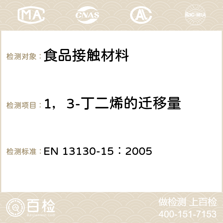 1，3-丁二烯的迁移量 EN 13130-15:2005 食品接触材料及其制品 塑料中受限物质 第15部分：食品模拟物中1，3-丁二烯的测定 EN 13130-15：2005