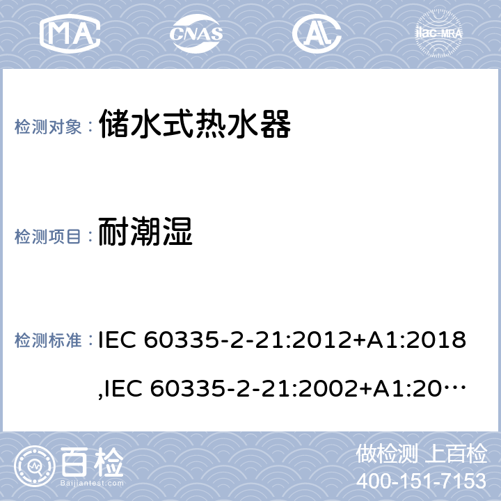 耐潮濕 家用和類似用途電器的安全 第2部分：儲(chǔ)水式熱水器的特殊要求 IEC 60335-2-21:2012+A1:2018,IEC 60335-2-21:2002+A1:2004+A2:2008,EN 60335-2-21:2003+A1:2005+A2:2008,AS/NZS 60335.2.21:2013 15