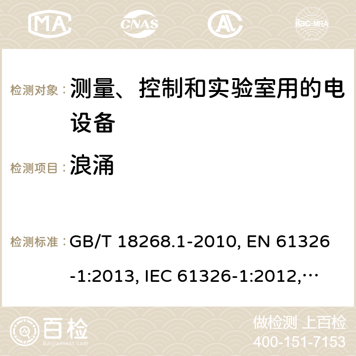 浪涌 测量、控制和试验室用的电设备电磁兼容性要求 GB/T 18268.1-2010, EN 61326-1:2013, IEC 61326-1:2012, SANS 61326-1:2007, IEC 61326-2-1:2012, EN 61326-2-1:2013, IEC 61326-2-2:2012, EN 61326-2-2:2013, IEC 61326-2-3:2012, EN 61326-2-3:2013 条款6
