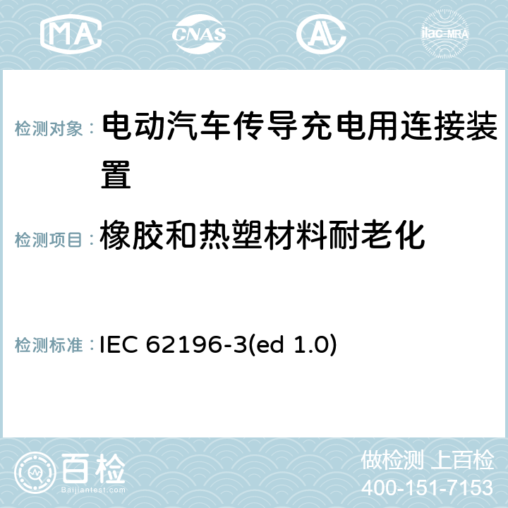 橡胶和热塑材料耐老化 电动车辆传导充电插头，插座，车辆连接器和车辆接口 - 第3部分：直流尺寸、兼容性和互换性要求 IEC 62196-3(ed 1.0) 15